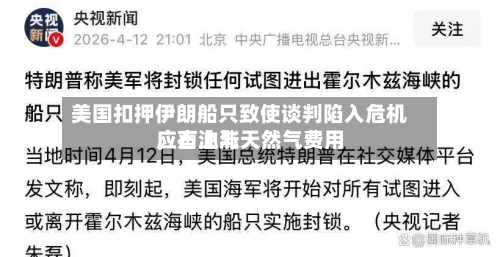 美国扣押伊朗船只致使谈判陷入危机，石油与天然气费用应声上涨-第2张图片