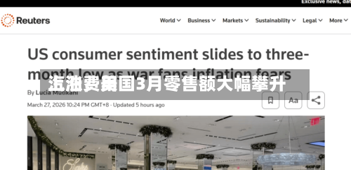 汽油费用上涨	，美国3月零售额大幅攀升-第3张图片