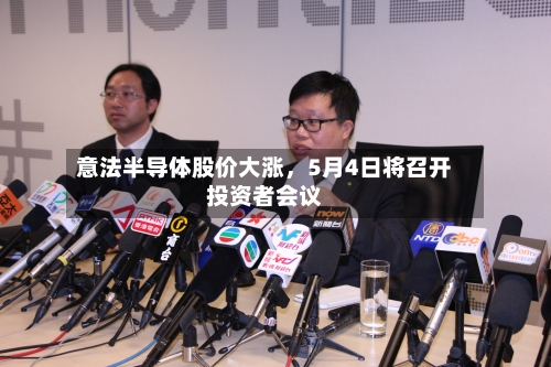 意法半导体股价大涨	，5月4日将召开投资者会议-第2张图片