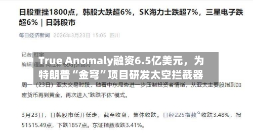 True Anomaly融资6.5亿美元，为特朗普“金穹”项目研发太空拦截器-第2张图片