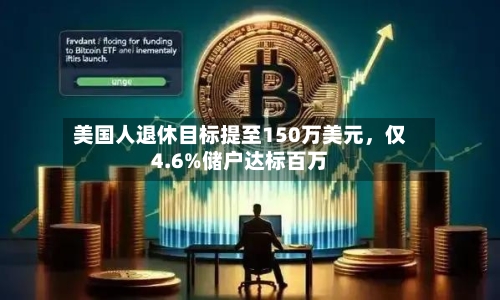 美国人退休目标提至150万美元，仅4.6%储户达标百万-第3张图片