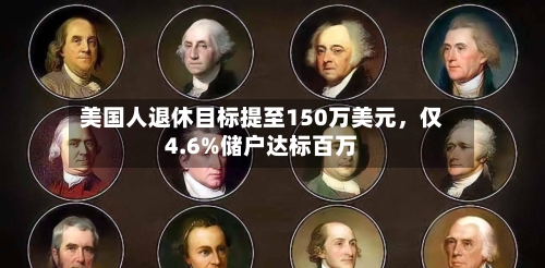 美国人退休目标提至150万美元，仅4.6%储户达标百万-第2张图片