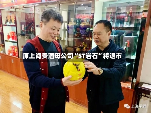 原上海贵酒母公司“ST岩石”将退市-第2张图片