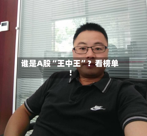 谁是A股“王中王”？看榜单！-第2张图片