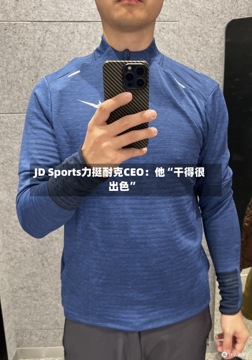 JD Sports力挺耐克CEO：他“干得很出色”-第3张图片