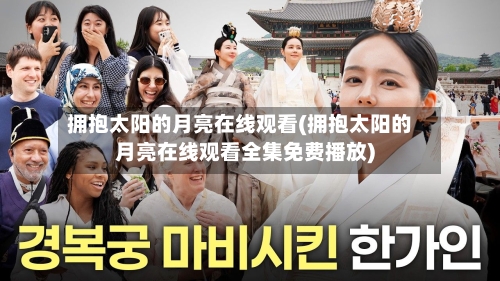 拥抱太阳的月亮在线观看(拥抱太阳的月亮在线观看全集免费播放)-第3张图片
