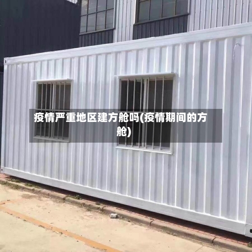 疫情严重地区建方舱吗(疫情期间的方舱)-第2张图片