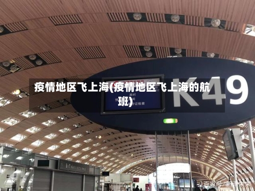 疫情地区飞上海(疫情地区飞上海的航班)