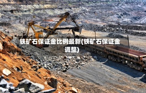 铁矿石保证金比例最新(铁矿石保证金调整)