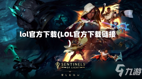lol官方下载(LOL官方下载链接)