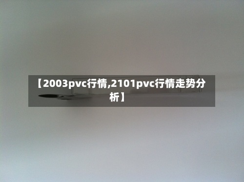 【2003pvc行情,2101pvc行情走势分析】-第3张图片