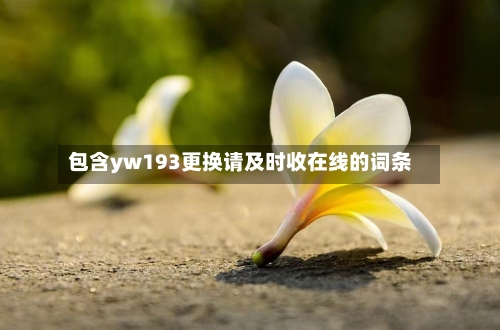 包含yw193更换请及时收在线的词条