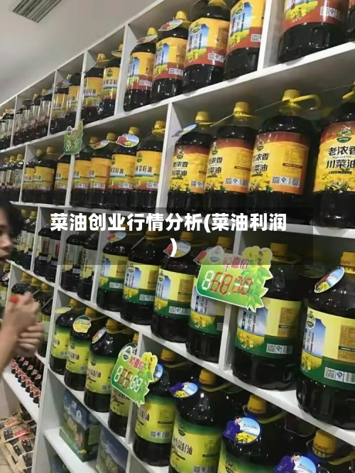 菜油创业行情分析(菜油利润)-第2张图片