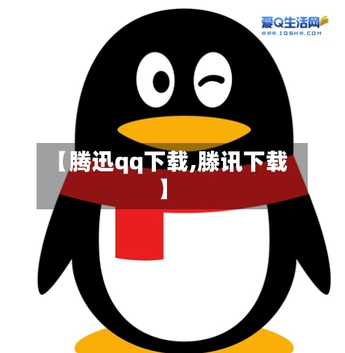 【腾迅qq下载,滕讯下载】