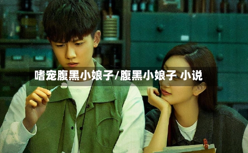 嗜宠腹黑小娘子/腹黑小娘子 小说-第2张图片