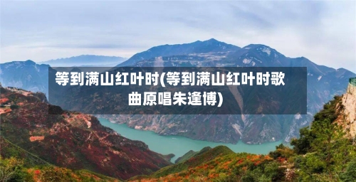 等到满山红叶时(等到满山红叶时歌曲原唱朱逢博)