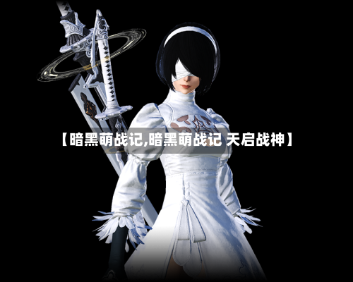 【暗黑萌战记,暗黑萌战记 天启战神】-第3张图片