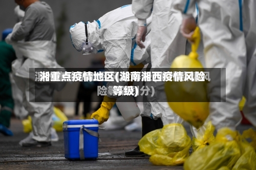 湘重点疫情地区(湖南湘西疫情风险等级)-第2张图片