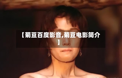 【菊豆百度影音,菊豆电影简介】-第2张图片