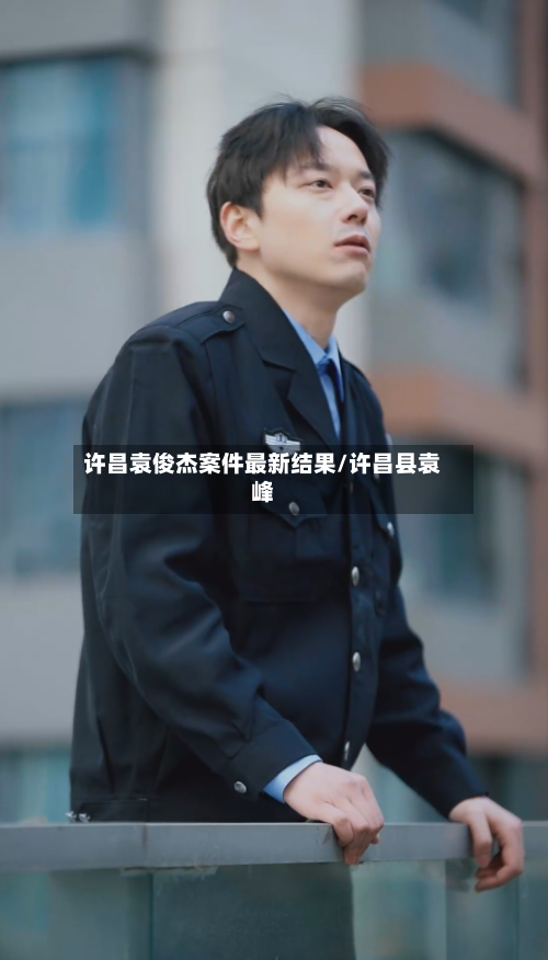 许昌袁俊杰案件最新结果/许昌县袁峰