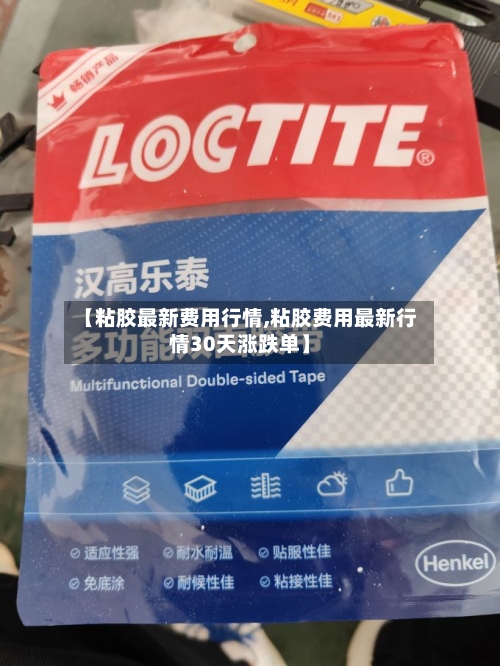 【粘胶最新费用行情,粘胶费用最新行情30天涨跌单】