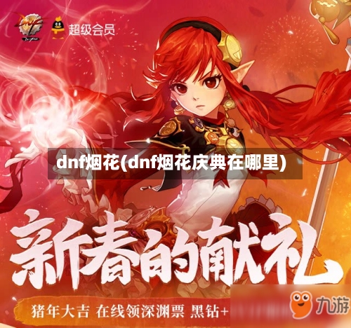 dnf烟花(dnf烟花庆典在哪里)-第2张图片