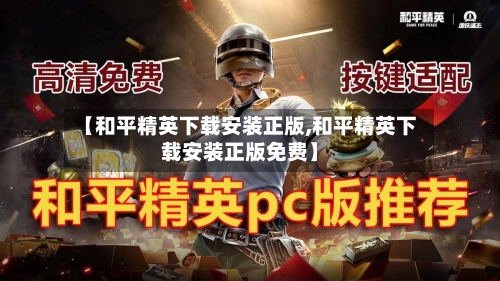 【和平精英下载安装正版,和平精英下载安装正版免费】-第3张图片