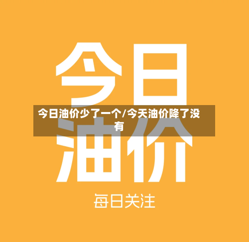 今日油价少了一个/今天油价降了没有