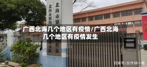 广西北海几个地区有疫情/广西北海几个地区有疫情发生