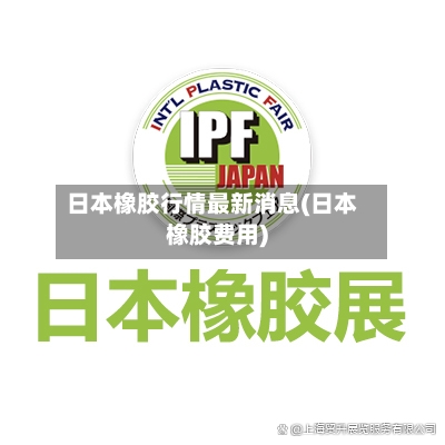 日本橡胶行情最新消息(日本橡胶费用)