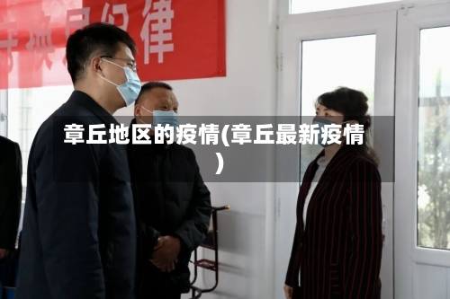 章丘地区的疫情(章丘最新疫情)
