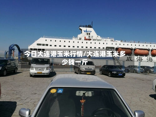 今日大连港玉米行情/大连港玉米多少钱一斤-第2张图片