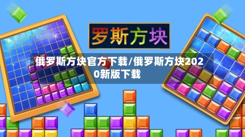 俄罗斯方块官方下载/俄罗斯方块2020新版下载