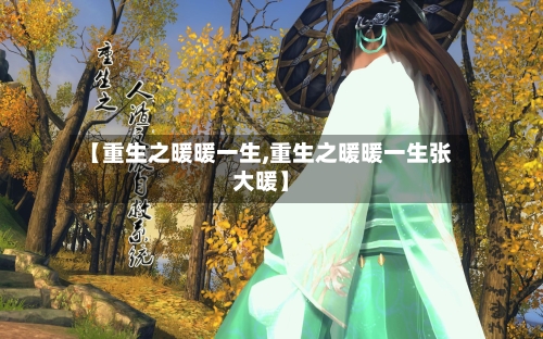 【重生之暖暖一生,重生之暖暖一生张大暖】-第3张图片