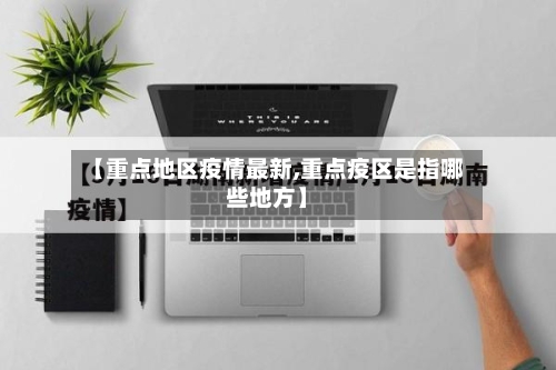 【重点地区疫情最新,重点疫区是指哪些地方】-第2张图片