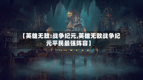 【英雄无敌:战争纪元,英雄无敌战争纪元平民最强阵容】
