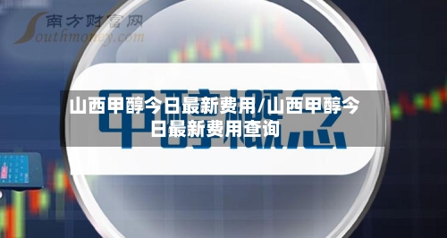 山西甲醇今日最新费用/山西甲醇今日最新费用查询-第2张图片