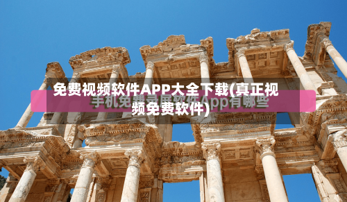 免费视频软件APP大全下载(真正视频免费软件)