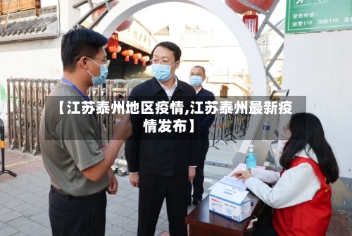 【江苏泰州地区疫情,江苏泰州最新疫情发布】-第3张图片