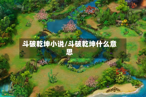 斗破乾坤小说/斗破乾坤什么意思