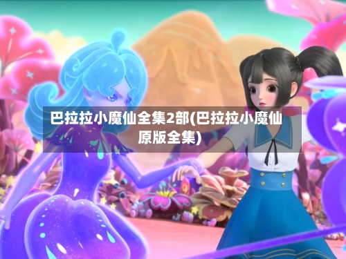 巴拉拉小魔仙全集2部(巴拉拉小魔仙原版全集)