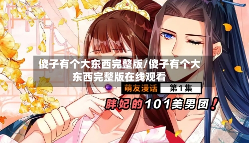 傻子有个大东西完整版/傻子有个大东西完整版在线观看-第2张图片