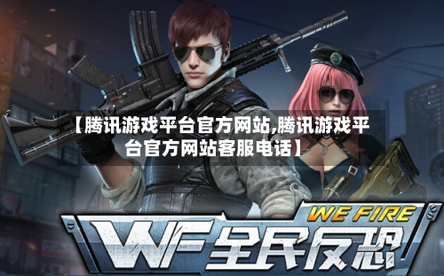 【腾讯游戏平台官方网站,腾讯游戏平台官方网站客服电话】-第3张图片