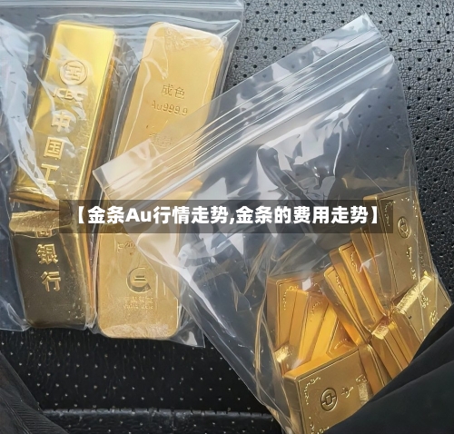 【金条Au行情走势,金条的费用走势】-第2张图片