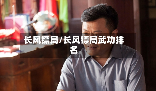 长风镖局/长风镖局武功排名-第2张图片
