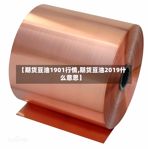 【期货豆油1901行情,期货豆油2019什么意思】