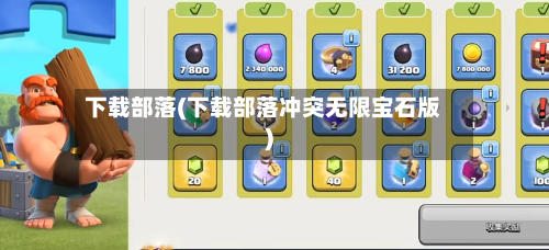 下载部落(下载部落冲突无限宝石版)