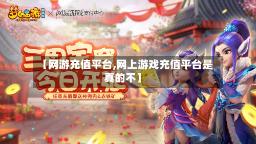 【网游充值平台,网上游戏充值平台是真的不】-第3张图片