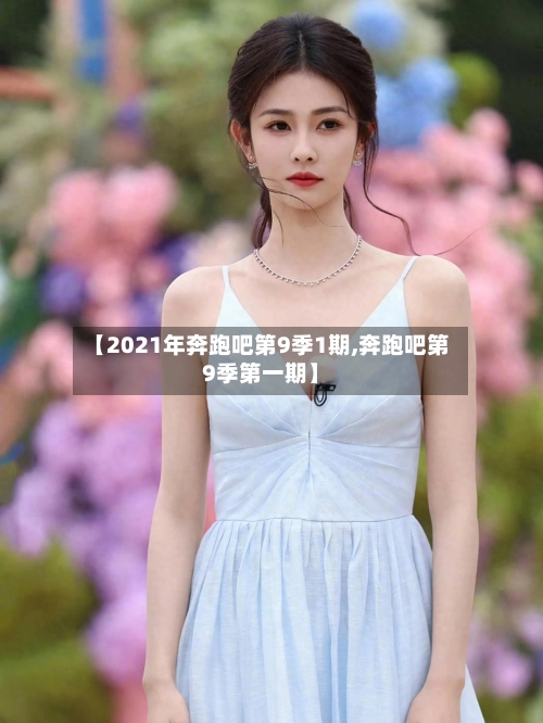 【2021年奔跑吧第9季1期,奔跑吧第9季第一期】-第3张图片
