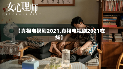 【真相电视剧2021,真相电视剧2021在线】-第3张图片